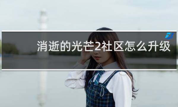 消逝的光芒2社区怎么升级