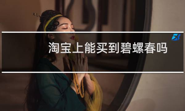 淘宝上能买到碧螺春吗
