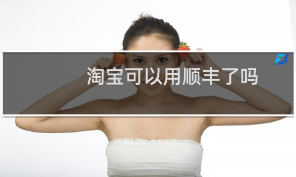 淘宝可以用顺丰了吗
