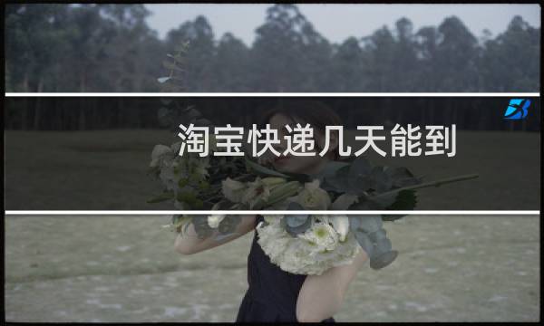 淘宝快递几天能到