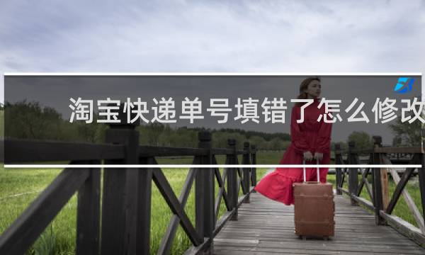 淘宝快递单号填错了怎么修改