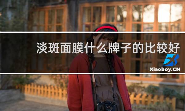 淡斑面膜什么牌子的比较好