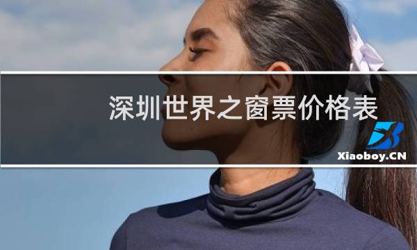 深圳世界之窗票價格表