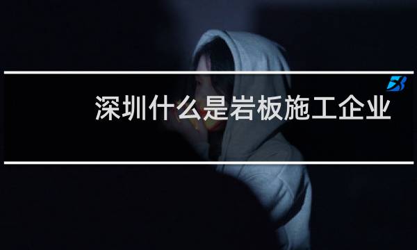 深圳什么是岩板施工企业
