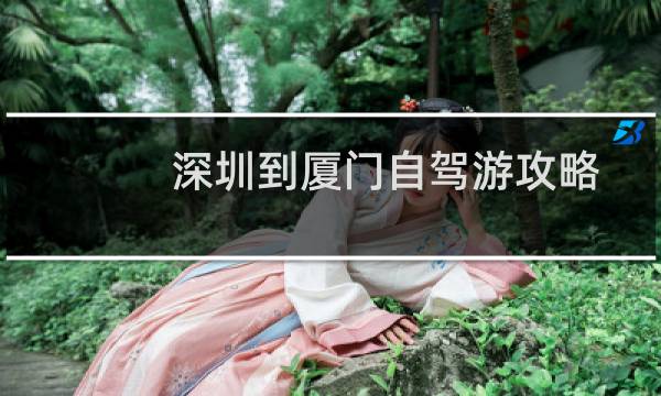 深圳到厦门自驾游攻略