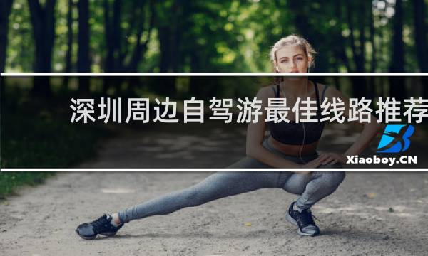 深圳周边自驾游最佳线路推荐