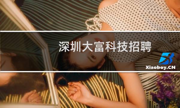 深圳大富科技招聘