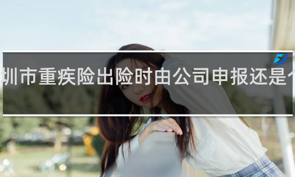 深圳市重疾险出险时由公司申报还是个人申报
