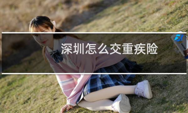 深圳怎么交重疾险