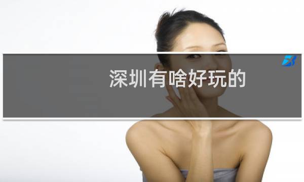 深圳有啥好玩的