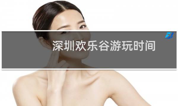 深圳欢乐谷游玩时间