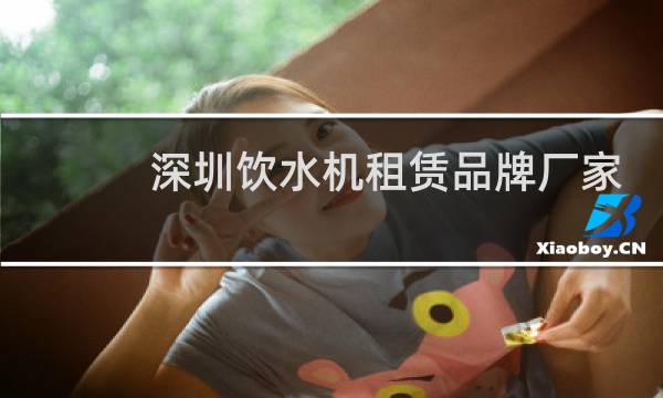 深圳饮水机租赁品牌厂家