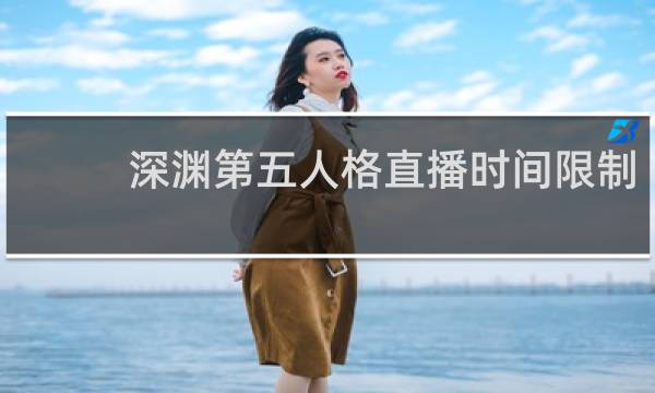 深渊第五人格直播时间限制