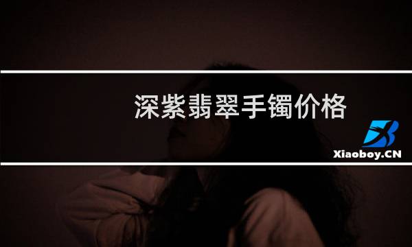 深紫翡翠手镯价格