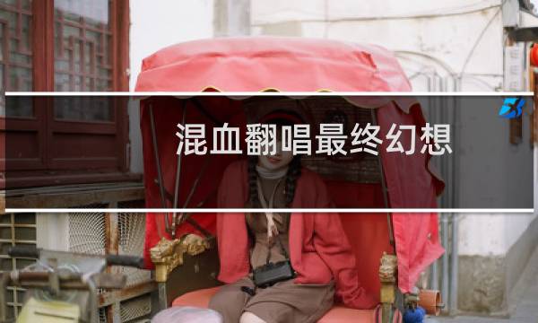 混血翻唱最终幻想