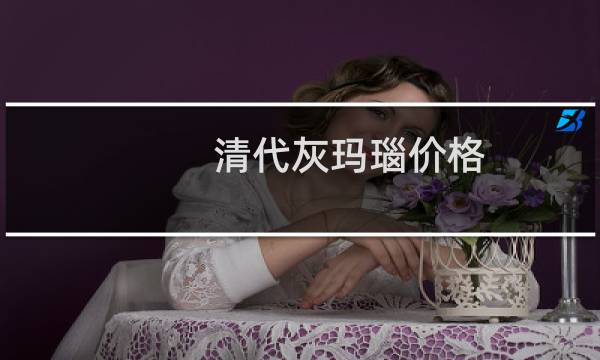 清代灰玛瑙价格