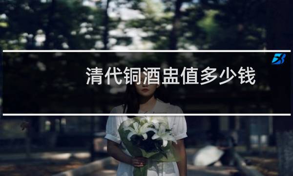 清代铜酒盅值多少钱