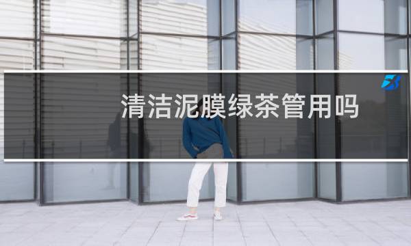 清洁泥膜绿茶管用吗