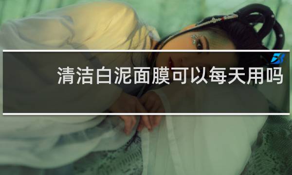 清洁白泥面膜可以每天用吗