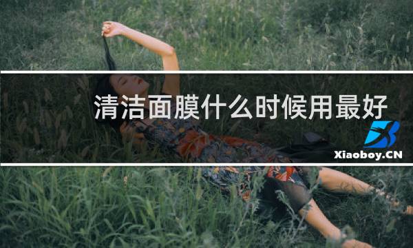 清洁面膜什么时候用最好?