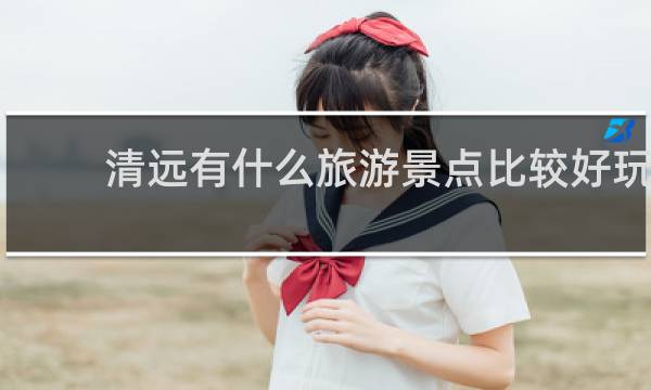 清远有什么旅游景点比较好玩?