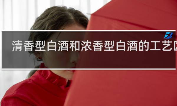 清香型白酒和浓香型白酒的工艺区别