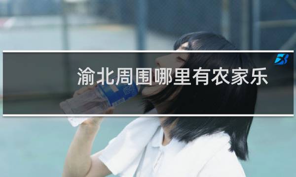 渝北周围哪里有农家乐