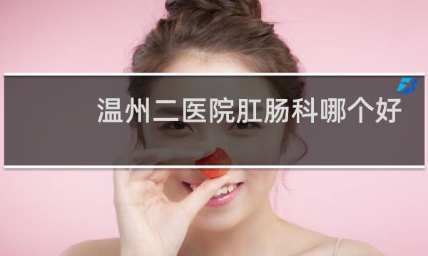 温州二医院肛肠科哪个好