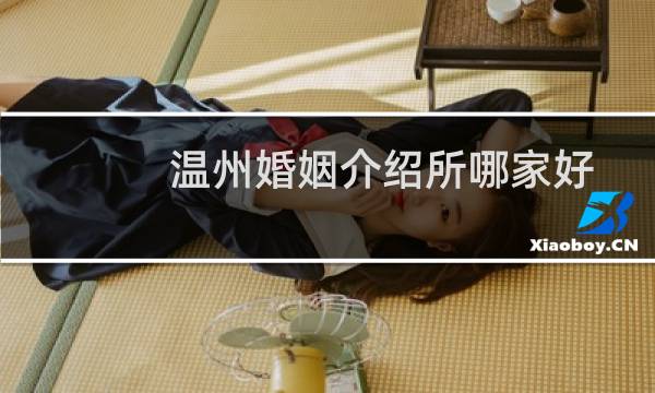 温州婚姻介绍所哪家好