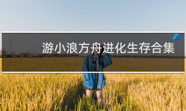 游小浪方舟进化生存合集