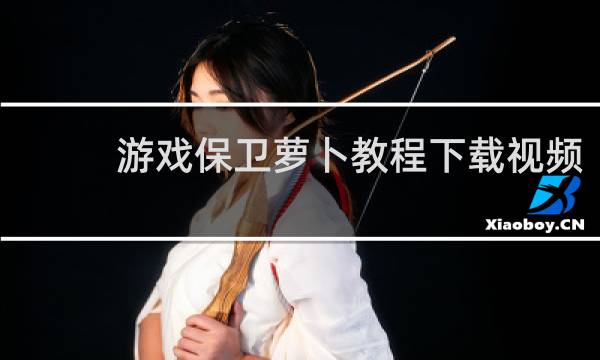 游戏保卫萝卜教程下载视频