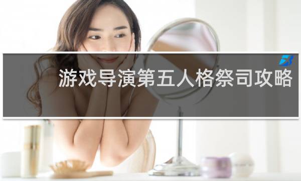 游戏导演第五人格祭司攻略