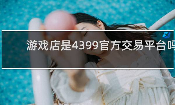 游戏店是4399官方交易平台吗