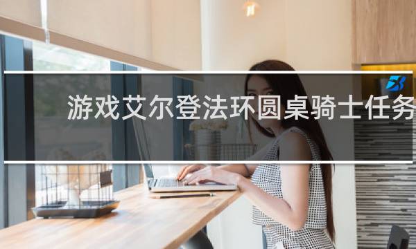 游戏艾尔登法环圆桌骑士任务