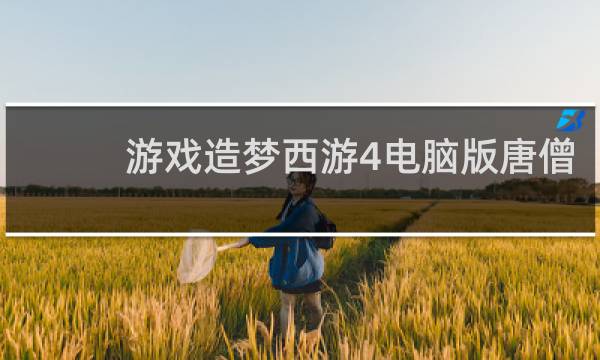 游戏造梦西游4电脑版唐僧