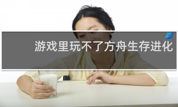 游戏里玩不了方舟生存进化