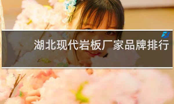 湖北现代岩板厂家品牌排行