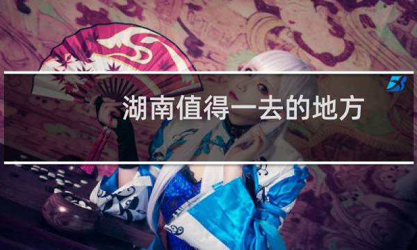 湖南值得一去的地方