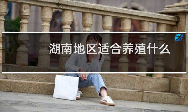 湖南地区适合养殖什么