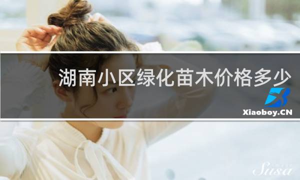 湖南小区绿化苗木价格多少