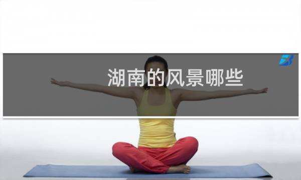 湖南的风景哪些