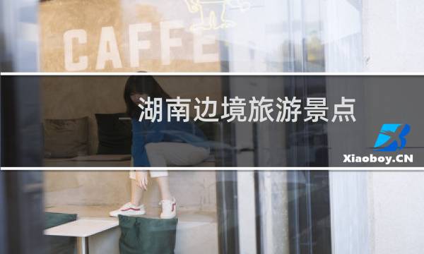 湖南边境旅游景点