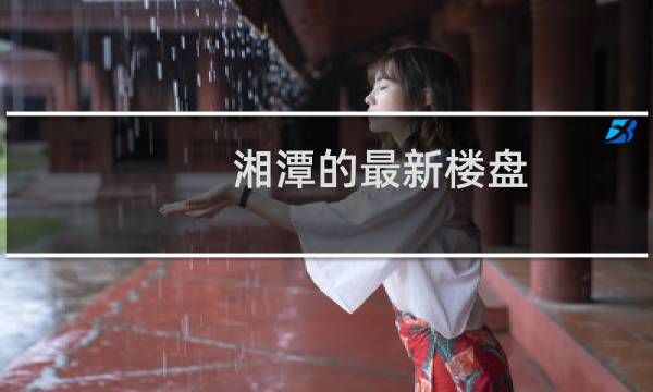 湘潭的最新楼盘
