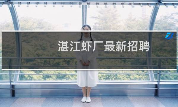 湛江虾厂最新招聘