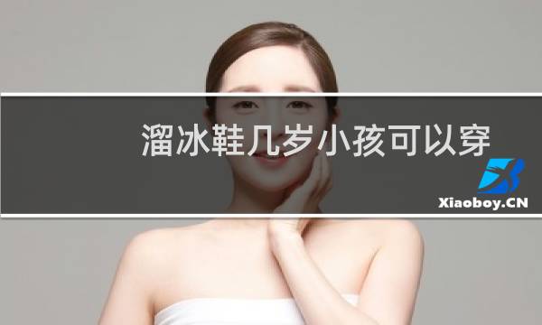 溜冰鞋几岁小孩可以穿