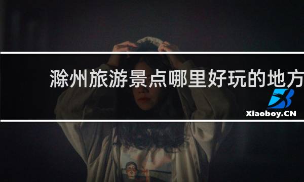 滁州旅游景点哪里好玩的地方