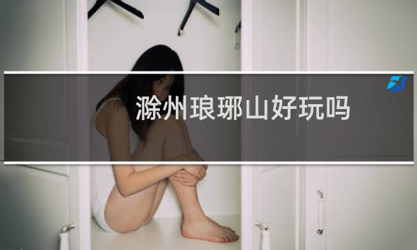 滁州琅琊山好玩吗
