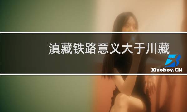 滇藏铁路意义大于川藏