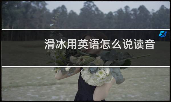 滑冰用英语怎么说读音