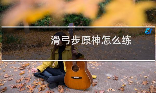 滑弓步原神怎么练